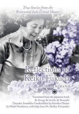 Keiko Fukuda reflexiói: Igaz történetek a híres dzsúdó nagymestertől - Reflections of Keiko Fukuda: True Stories from the Renowned Judo Grand Master