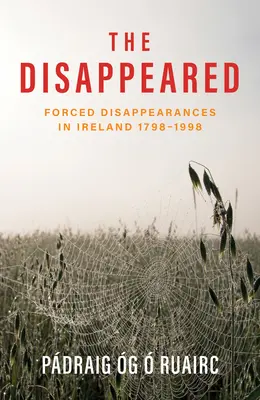 The Disappeared: Kényszerített eltűnések Írországban 1798 - 1998 - The Disappeared: Forced Disappearances in Ireland 1798 - 1998