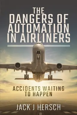 Az automatizálás veszélyei a repülőgépeken: Balesetek, amelyek csak arra várnak, hogy megtörténjenek - The Dangers of Automation in Airliners: Accidents Waiting to Happen