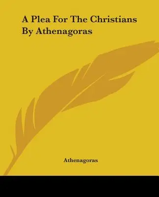 Egy könyörgés a keresztényekért Athenagorasz által - A Plea For The Christians By Athenagoras