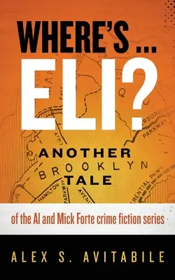 Where's ... Eli? Egy újabb brooklyni történet az Al és Mick Forte krimisorozatból - Where's ... Eli?: Another Brooklyn Tale of the Al and Mick Forte crime fiction series