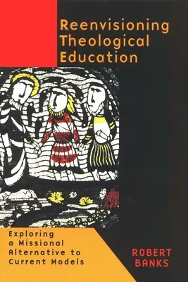 A teológiai oktatás újragondolása: A jelenlegi modellek missziós alternatívájának feltárása - Reenvisioning Theological Education: Exploring a Missional Alternative to Current Models