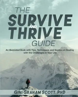 A túlélési és gyarapodási útmutató: Egy illusztrált könyv tippekkel, technikákkal és idézetekkel az életed kihívásainak kezeléséhez - The Survive and Thrive Guide: An Illustrated Book with Tips, Techniques, and Quotes on Dealing with the Challenges in Your Life