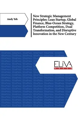 Új stratégiai menedzsmentelvek: Lean Startup, Global Finance, Blue- Ocean Strategy, Platform Competition, Dual Transformation, And Disruptive Inn - New Strategic Management Principles: Lean Startup, Global Finance, Blue- Ocean Strategy, Platform Competition, Dual Transformation, And Disruptive Inn