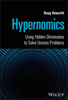 Hypernomics: Rejtett dimenziók felhasználása a láthatatlan problémák megoldására - Hypernomics: Using Hidden Dimensions to Solve Unseen Problems