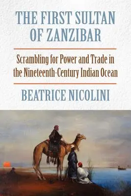 Zanzibár első szultánja: Hatalmi és kereskedelmi küzdelmek a tizenkilencedik századi Indiai-óceánon - The First Sultan of Zanzibar: Scrambling for Power and Trade in the Nineteenth-Century Indian Ocean