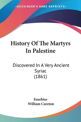 History Of The Martyrs In Palestine: Discovered In A Very Ancient Syriac (1861)