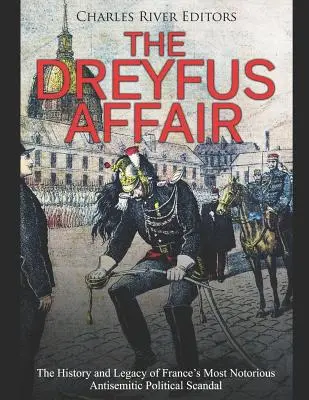 A Dreyfus-ügy: Franciaország leghírhedtebb antiszemita politikai botrányának története és öröksége - The Dreyfus Affair: The History and Legacy of France's Most Notorious Antisemitic Political Scandal