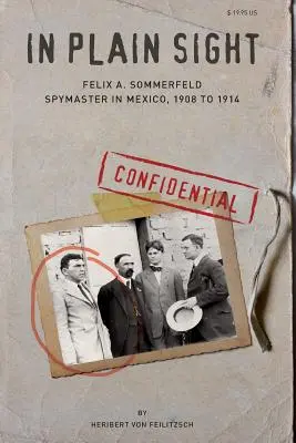 In Plain Sight: Felix A. Sommerfeld, kémfőnök Mexikóban, 1908 és 1914 között - In Plain Sight: Felix A. Sommerfeld, Spymaster in Mexico, 1908 to 1914