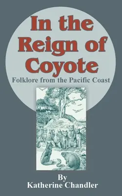 Coyote uralkodása alatt: Folklore from the Pacific Coast - In the Reign of Coyote: Folklore from the Pacific Coast