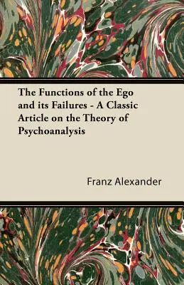 Az Ego funkciói és kudarcai - Klasszikus cikk a pszichoanalízis elméletéből - The Functions of the Ego and its Failures - A Classic Article on the Theory of Psychoanalysis