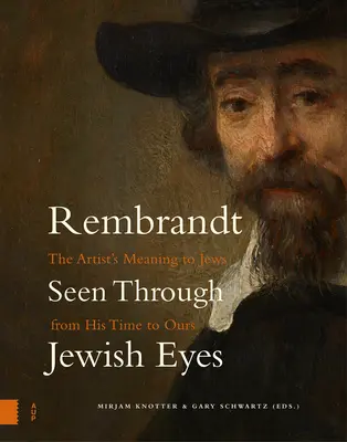 Rembrandt zsidó szemmel: A művész jelentése a zsidók számára az ő korától napjainkig - Rembrandt Seen Through Jewish Eyes: The Artist's Meaning to Jews from His Time to Ours
