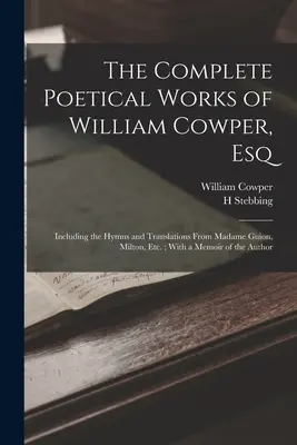 William Cowper, Esq. teljes költői művei: beleértve a himnuszokat és fordításokat Madame Guionból, Miltonból stb. - The Complete Poetical Works of William Cowper, Esq: Including the Hymns and Translations From Madame Guion, Milton, Etc.; With a Memoir of the Author