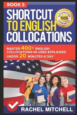 Shortcut to English Collocations: Mester 400+ angol kollokációt használva, magyarázva napi 20 perc alatt (5. könyv) - Shortcut to English Collocations: Master 400+ English Collocations in Used Explained Under 20 Minutes a Day (Book 5)