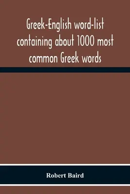 Görög-angol szójegyzék, amely mintegy 1000 leggyakoribb görög szót tartalmaz, úgy elrendezve, hogy a legkönnyebben megtanulható és megjegyezhető legyen. - Greek-English Word-List Containing About 1000 Most Common Greek Words, So Arranged As To Be Most Easily Learned And Remembered