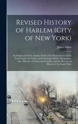 Harlem (New York város) felülvizsgált története: Eredete és korai évszámai: Előzményei: Hazai jelenetek a hazában; avagy az alapítóinak feljegyzései Befo - Revised History of Harlem (City of New York): Its Origin and Early Annals: Prefaced by Home Scenes in the Fatherlands; Or Notices of Its Founders Befo