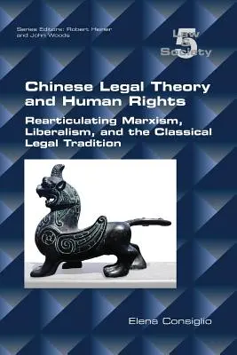 Kínai jogelmélet és emberi jogok: A marxizmus, a liberalizmus és a klasszikus jogi hagyomány újrafogalmazása - Chinese Legal Theory and Human Rights: Rearticulating Marxism, Liberalism, and the Classical Legal Tradition