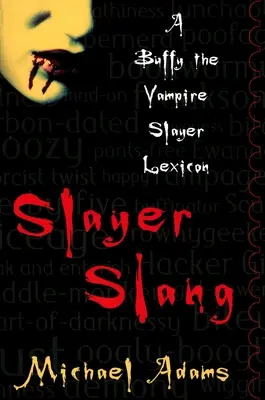 Slayer Slang: A Buffy the Vampire Slayer Lexikon - Slayer Slang: A Buffy the Vampire Slayer Lexicon