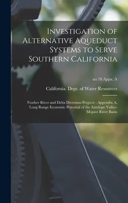 A Dél-Kalifornia ellátását szolgáló alternatív vízvezetékrendszerek vizsgálata: Feather River és Delta Diversion Projects: A. függelék, hosszú távú gazdaságossági - Investigation of Alternative Aqueduct Systems to Serve Southern California: Feather River and Delta Diversion Projects: Appendix A, Long Range Economi