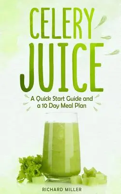 Zellerlé: Gyors útmutató és egy 10 napos étkezési terv - Celery Juice: A Quick Start Guide And A 10 Day Meal Plan