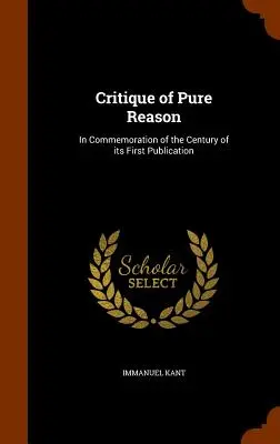 A tiszta ész kritikája: Az első megjelenés évszázados évfordulójának emlékére - Critique of Pure Reason: In Commemoration of the Century of its First Publication