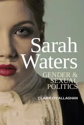 Sarah Waters: Waters: Gender and Sexual Politics - Sarah Waters: Gender and Sexual Politics