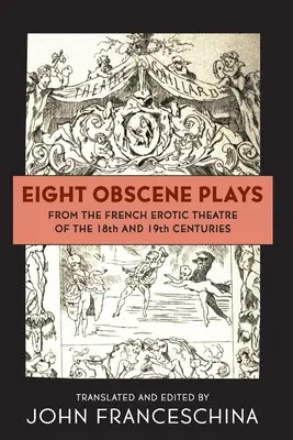 Nyolc obszcén színdarab a 18. és 19. századi francia erotikus színházból - Eight Obscene Plays from the French Erotic Theatre of the 18th and 19th Centuries