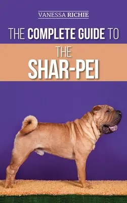 A Shar-Pei teljes útmutatója: Felkészülés, kiválasztás, kiképzés, szocializálás, etetés és szeretet az új Shar-Pei kölyökkutyának - The Complete Guide to the Shar-Pei: Preparing For, Finding, Training, Socializing, Feeding, and Loving Your New Shar-Pei Puppy