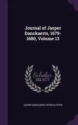 Jasper Danckaerts naplója, 1679-1680, 13. kötet - Journal of Jasper Danckaerts, 1679-1680, Volume 13