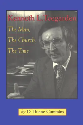 Kenneth Teegarden: Az ember, az egyház, a kor - Kenneth Teegarden: The Man, the Church, the Time