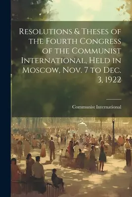 A Kommunista Internacionálé 1922. november 7. és december 3. között Moszkvában tartott IV. kongresszusának határozatai és tézisei. - Resolutions & Theses of the Fourth Congress of the Communist International, Held in Moscow, Nov. 7 to Dec. 3, 1922