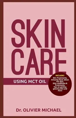 Skin Care Using McT Oil: Bőrkezelések, elképesztő tények a bőrről, bőrbetegségek és kezelések, tippek a ragyogó bőr megszerzéséhez és még sok minden más. - Skin Care Using McT Oil: Skin Treatments, Amazing Facts about the Skin, Skin conditions & Treatments, Tips on getting glowing skin and more