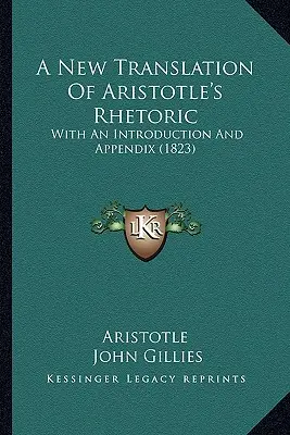 Arisztotelész retorikájának új fordítása: Bevezetéssel és függelékkel (1823) - A New Translation Of Aristotle's Rhetoric: With An Introduction And Appendix (1823)