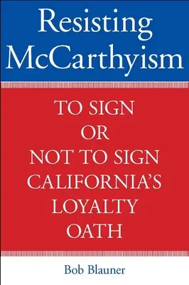 Ellenállás a mccarthyizmus ellen: Aláírni vagy nem aláírni Kalifornia hűségesküjét - Resisting McCarthyism: To Sign or Not to Sign California's Loyalty Oath