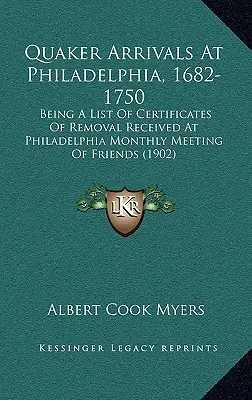 Kvéker érkezők Philadelphiába, 1682-1750: A Philadelphiai Havi Baráti Találkozóra érkezett elköltözési igazolások listája - Quaker Arrivals at Philadelphia, 1682-1750: Being a List of Certificates of Removal Received at Philadelphia Monthly Meeting of Friends