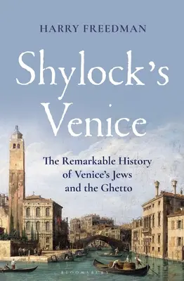 Shylock Velencéje: A velencei zsidók és a gettó figyelemre méltó története - Shylock's Venice: The Remarkable History of Venice's Jews and the Ghetto