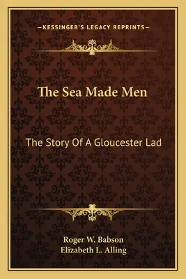 A tenger emberré tette az embert: Egy gloucesteri fiú története - The Sea Made Men: The Story Of A Gloucester Lad