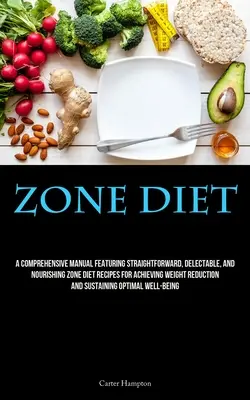 Zóna-diéta: A Comprehensive Manual Featuring Straightforward, Delectable, And Nourishing Zone Diet Receptes For Achieving Weight Re - Zone Diet: A Comprehensive Manual Featuring Straightforward, Delectable, And Nourishing Zone Diet Recipes For Achieving Weight Re