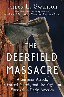 A deerfieldi mészárlás: Egy meglepetésszerű támadás, egy erőltetett menet és a túlélésért folytatott harc a korai Amerikában - The Deerfield Massacre: A Surprise Attack, a Forced March, and the Fight for Survival in Early America