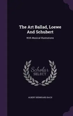 A művészballada, Loewe és Schubert: Zenei illusztrációkkal - The Art Ballad, Loewe And Schubert: With Musical Illustrations