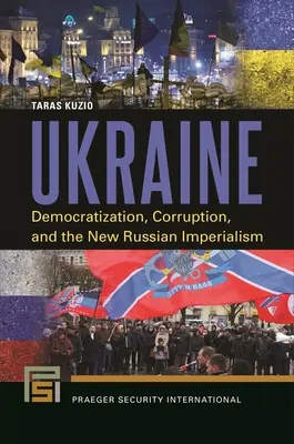 Ukrajna: Demokratizálódás, korrupció és az új orosz imperializmus - Ukraine: Democratization, Corruption, and the New Russian Imperialism