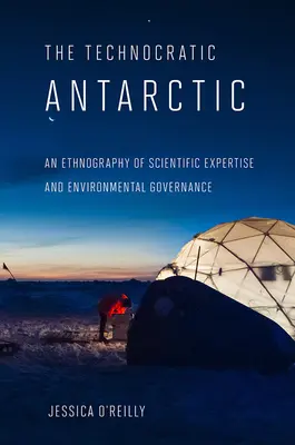 Technokratikus Antarktisz: A tudományos szakértelem és a környezeti kormányzás etnográfiája - Technocratic Antarctic: An Ethnography of Scientific Expertise and Environmental Governance