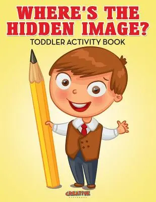 Hol van a rejtett kép? Kisgyermek Activity Book - Where's The Hidden Image? Toddler Activity Book