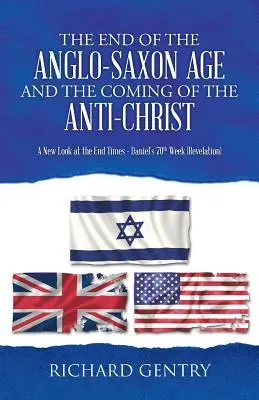 Az angolszász korszak vége és az Antikrisztus eljövetele: A végidők új szemlélete - Dániel 70. hete (Jelenések könyve) - The End of the Anglo-Saxon Age and the Coming of the Anti-Christ: A New Look at the End Times - Daniel's 70th Week (Revelation)