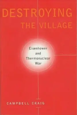 A falu elpusztítása: Eisenhower és a termonukleáris háború - Destroying the Village: Eisenhower and Thermonuclear War