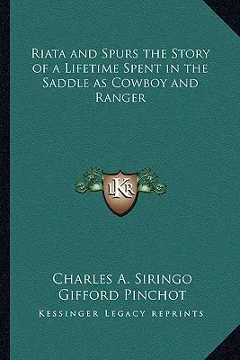 Riata és sarkantyú Egy életen át cowboyként és vadőrként a nyeregben töltött élet története - Riata and Spurs the Story of a Lifetime Spent in the Saddle as Cowboy and Ranger