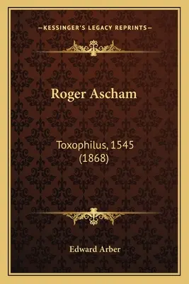 Roger Ascham: Toxophilus, 1545 (1868)