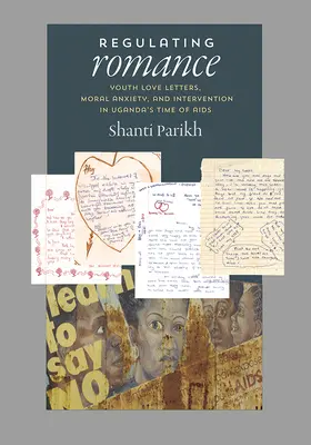 A romantika szabályozása: Ifjúsági szerelmes levelek, erkölcsi szorongás és beavatkozás Ugandában az AIDS idején - Regulating Romance: Youth Love Letters, Moral Anxiety, and Intervention in Uganda's Time of AIDS