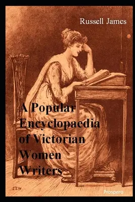 A viktoriánus írónők népszerű enciklopédiája: A híres, az elfeledett, a magányos - A Popular Encyclopaedia of Victorian Women Writers: The famous, the forgotten, the forlorn