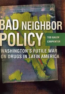 Rossz szomszédságpolitika: Washington hiábavaló drogháborúja Latin-Amerikában - Bad Neighbor Policy: Washington's Futile War on Drugs in Latin America